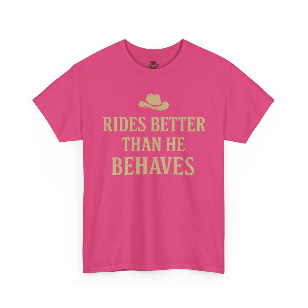 Rides Better Than He Behaves T-Shirt