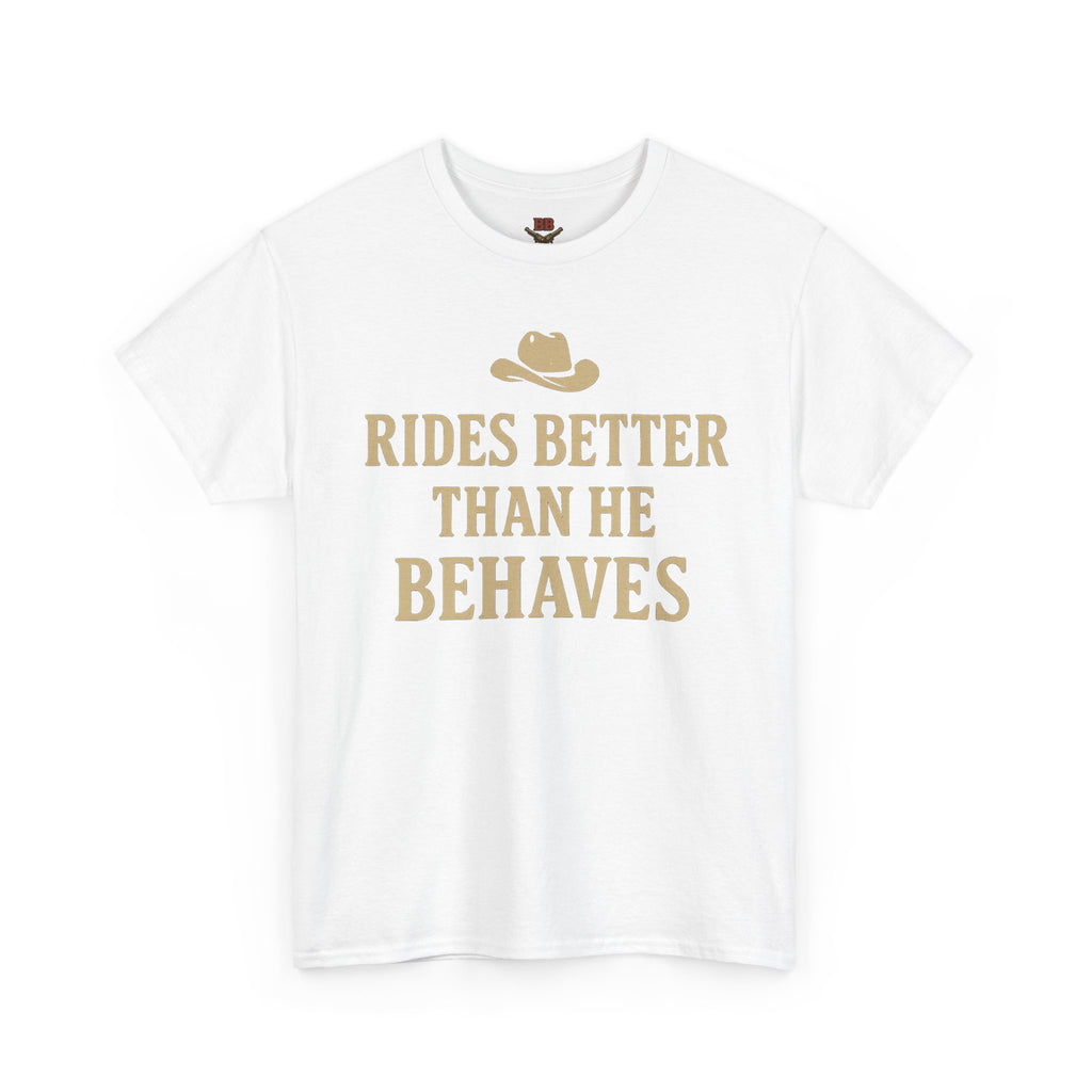 Rides Better Than He Behaves T-Shirt