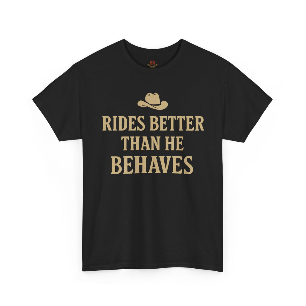 Rides Better Than He Behaves T-Shirt