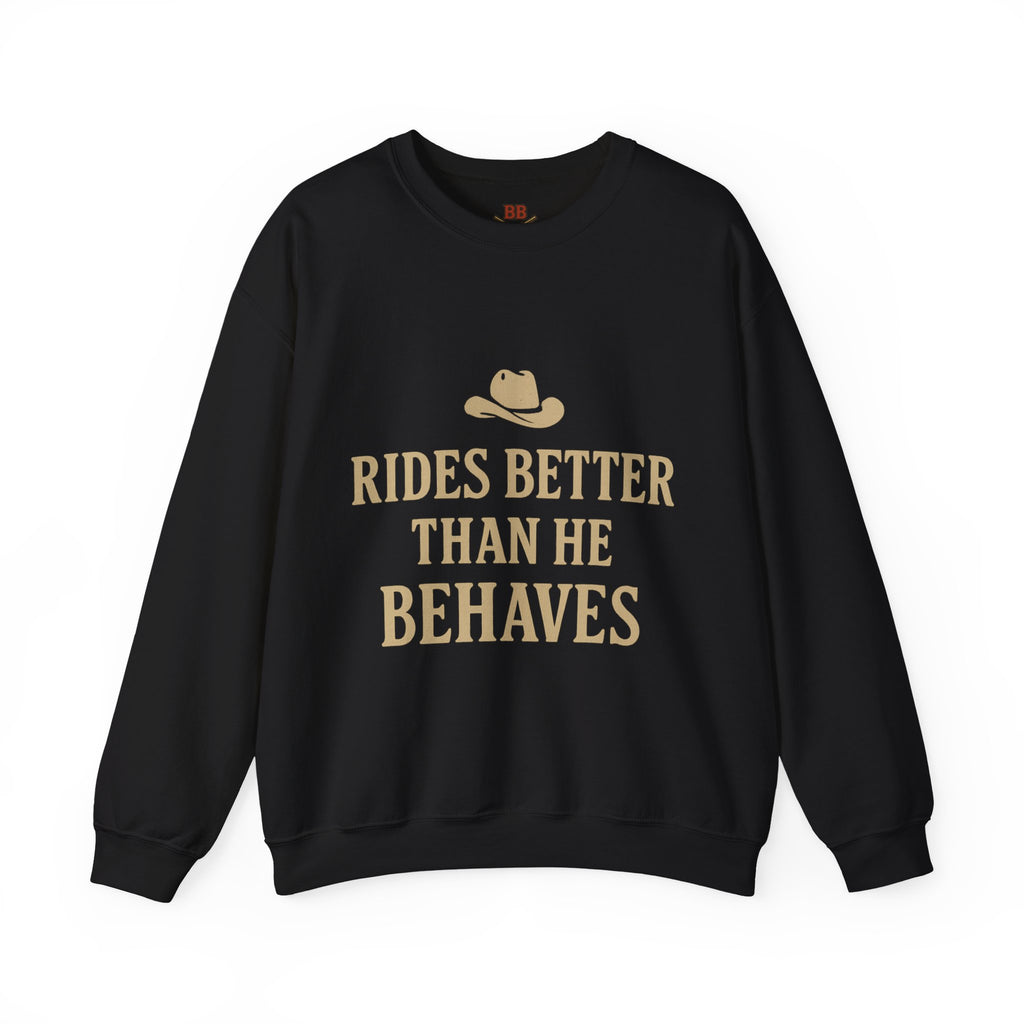 Rides Better Than He Behaves sweatshirt