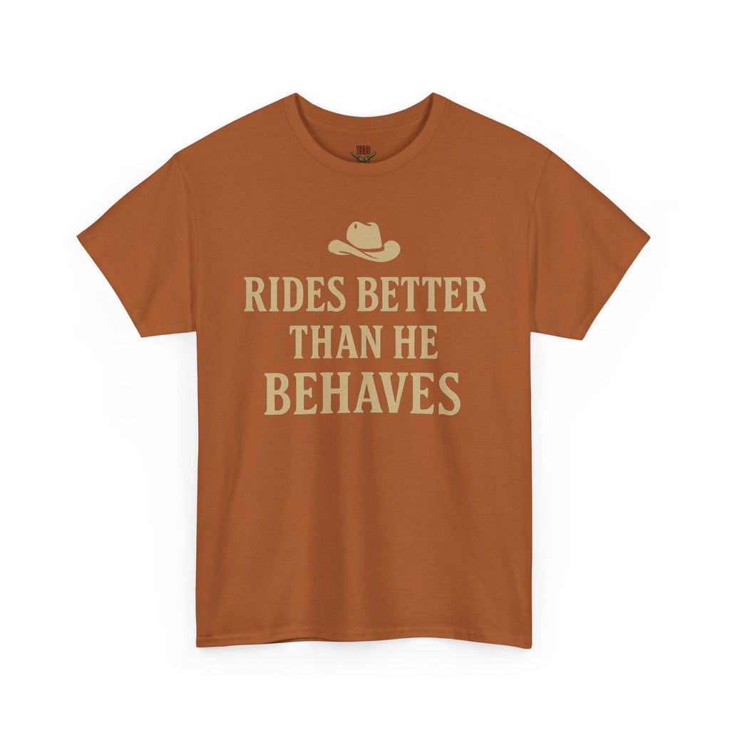 Rides Better Than He Behaves T-Shirt