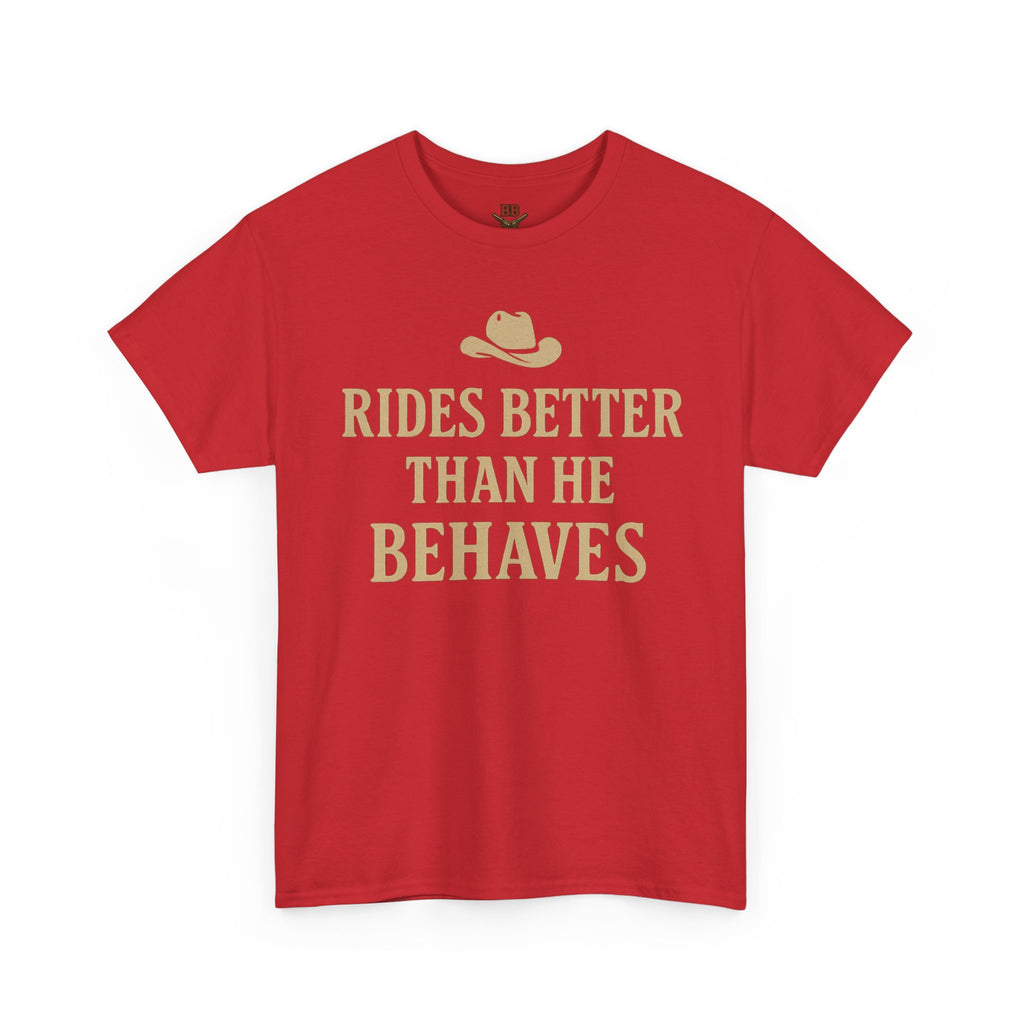 Rides Better Than He Behaves T-Shirt