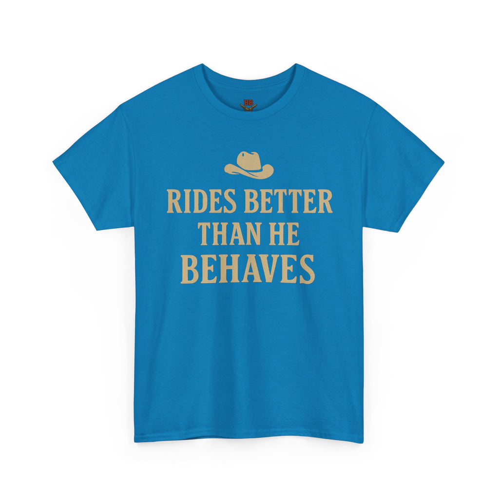Rides Better Than He Behaves T-Shirt